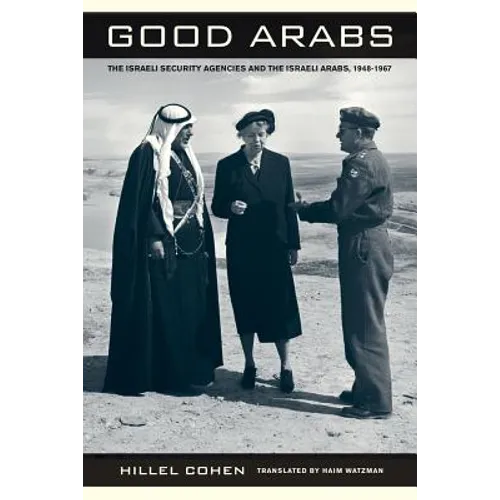 Good Arabs: The Israeli Security Agencies and the Israeli Arabs, 1948-1967