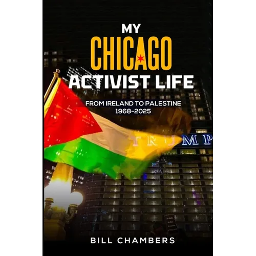 My Chicago Activist Life: From Ireland to Palestine 1968-2025