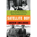 Satellite Boy: The International Manhunt for a Master Thief That Launched the Modern Communication Age
