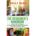 The Regrower's Handbook: A Beginner's Guide to Self-Sufficiency. Use Your Groceries to Regrow Fruit, Vegetables, Herbs and Mushrooms From Roots, Shoot