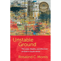 Unstable Ground: The Lives, Deaths, and Afterlives of Gold in South Africa
