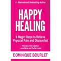 Happy Healing: 8 Magic Steps To Relieve Physical Pain and Discomfort