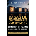 Casas de contenedores marítimos: Construir casas usando contenedores - Una guía simple para principiantes