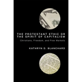 The Protestant Ethic or the Spirit of Capitalism: Christians, Freedom, and Free Markets