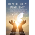 Beautifully Resilient: Thriving Through Mental Illness with God, My Toolbox of Coping Skills, Community, Faith, and Friends