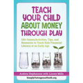 Teach Your Child About Money Through Play: 110] Games/Activities, Tips, and Resources to Teach Kids Financial Literacy at an Early Age
