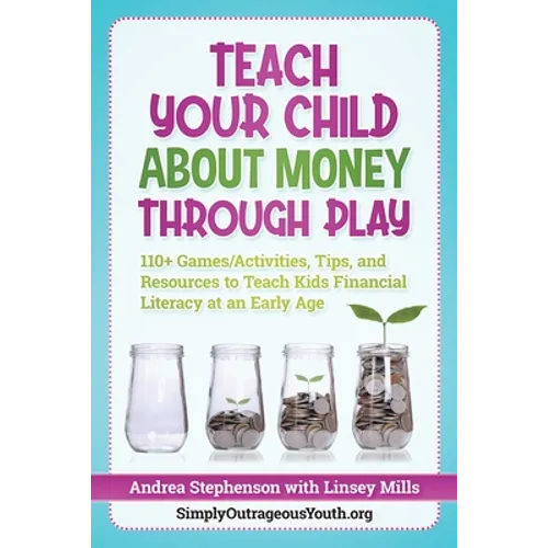 Teach Your Child About Money Through Play: 110] Games/Activities, Tips, and Resources to Teach Kids Financial Literacy at an Early Age