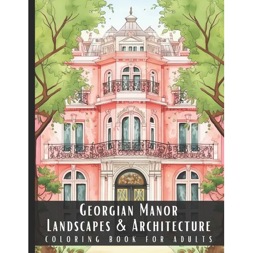 Georgian Manor Landscapes & Architecture Coloring Book for Adults: Beautiful Nature Landscapes Sceneries and Foreign Buildings Coloring Book for Adult