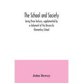 The school and society; being three lectures, supplemented by a statement of the University Elementary School