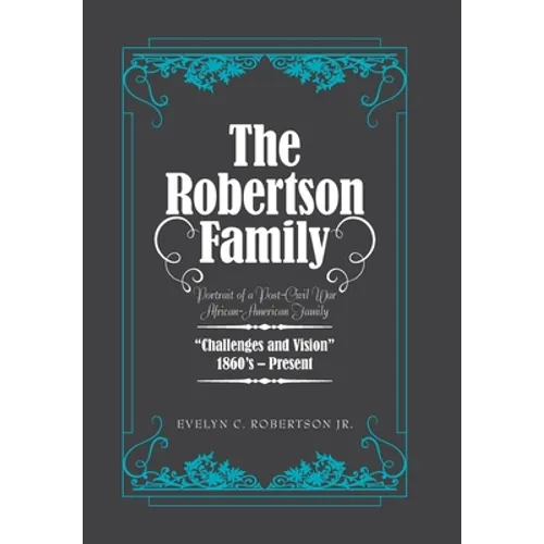 The Robertson Family: Portrait of a Post-Civil War African American Family, Challenges and Vision 1860S-Present