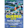 Quebec City Travel Guide: A Journey through French-Canadian History and Culture