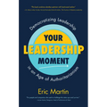 Your Leadership Moment: Democratizing Leadership in an Age of Authoritarianism