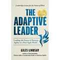 The Adaptive Leader: Leading the Future of Business Agility in a Post-Agile World