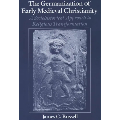 The Germanization of Early Medieval Christianity: A Sociohistorical Approach to Religious Transformation