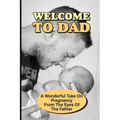 Welcome To Dad: A Wonderful Take On Pregnancy From The Eyes Of The Father: Pregnancy And Parenting Books