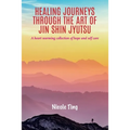 Healing Journeys Through The Art of Jin Shin Jyutsu: A heart warming collection of Hope and Self Care