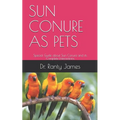 Sun Conure as Pets: Special Guide about Sun Conure and its Complete Interactions
