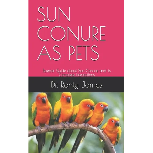 Sun Conure as Pets: Special Guide about Sun Conure and its Complete Interactions