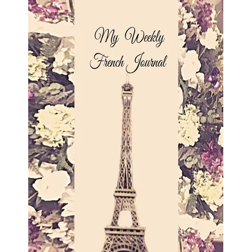 My Weekly French Journal: A Year-52-week Goal Tracking Journal for French learners with French proverbs, French tongue twisters, a list of useful Fren