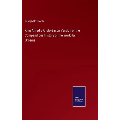 King Alfred's Anglo-Saxon Version of the Compendious History of the World by Orosius