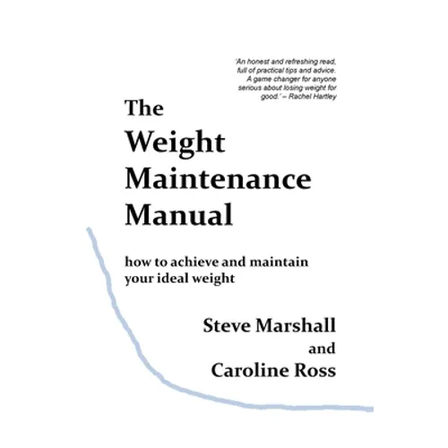 The Weight Maintenance Manual: How to achieve and maintain your ideal weight