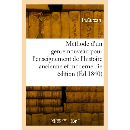 Méthode d'un genre nouveau pour l'enseignement de l'histoire ancienne et moderne en général: et de l'histoire de France, de l'histoire sacrée en parti