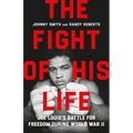 The Fight of His Life: Joe Louis's Battle for Freedom During World War II
