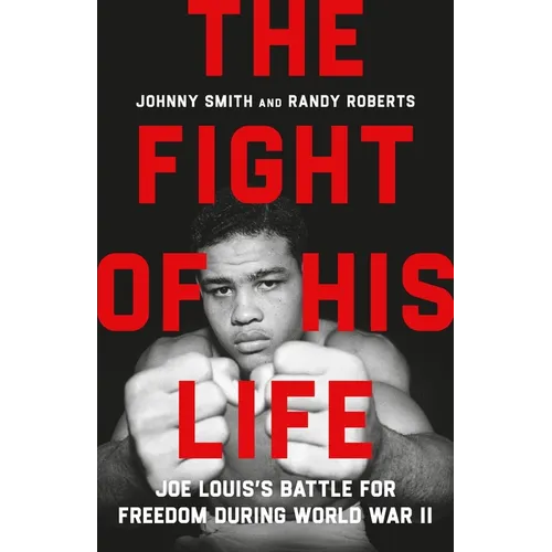 The Fight of His Life: Joe Louis's Battle for Freedom During World War II