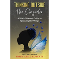 Thinking Outside the Chrysalis: A Black Woman's Guide to Spreading Her Wings: A Self-Help Memoir