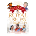 The Book of Royal Useless Information: A Funny and Irreverent Look at the British Royal Family Past and Present