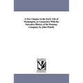 A New Chapter in the Early Life of Washington, in Connection With the Narrative History of the Potomac Company. by John Pickell.
