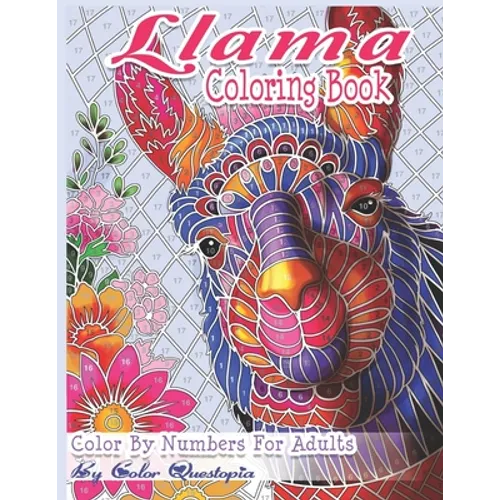 Llama Coloring Book - Color By Numbers For Adults: Llama Gift for Women, Girls, Men, Boys And Everyone Feeling the Llama Love!