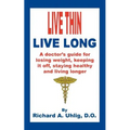 Live Thin Live Long: A Doctor's Guide for Losing Weight, Keeping it off, staying healthy and living longer.