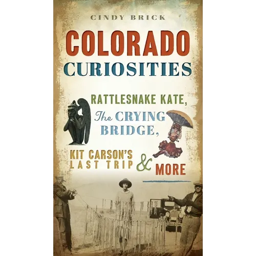 Colorado Curiosities: Rattlesnake Kate, the Crying Bridge, Kit Carson's Last Trip and More