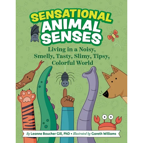 Sensational Animal Senses: Living in a Noisy, Smelly, Tasty, Slimy, Tipsy, Colorful World
