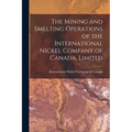 The Mining and Smelting Operations of the International Nickel Company of Canada, Limited [microform]