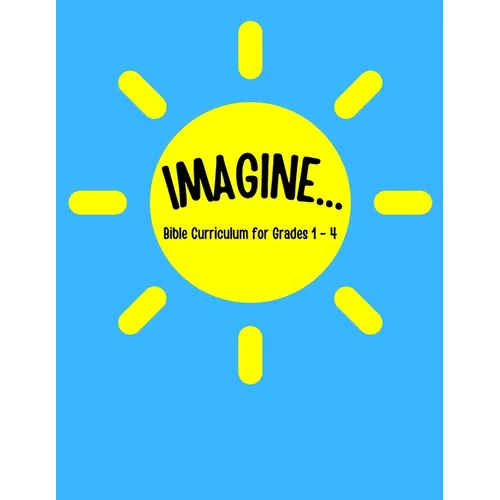 IMAGINE... Bible Curriculum for Grades 1-4: Christian Summer Camp Lessons; Sunday School Ideas; Bible Lessons for Elementary Kids; Teaching God's Love