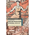 War and Revolution in Russia, 1914-22: The Collapse of Tsarism and the Establishment of Soviet Power