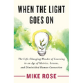 When the Light Goes on: The Life-Changing Wonder of Learning in an Age of Metrics, Screens, and Diminished Human Connection