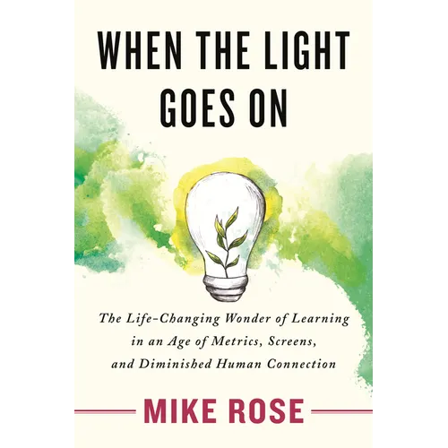 When the Light Goes on: The Life-Changing Wonder of Learning in an Age of Metrics, Screens, and Diminished Human Connection