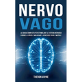Nervo Vago: La Guida Completa per Stimolare il Sistema Nervoso, Ridurre lo Stress e Migliorare il Benessere Fisico e Mentale