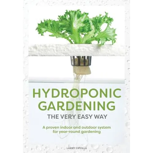 Hydroponic Gardening The Very Easy Way: A Proven Indoor and Outdoor System for Year-Round Gardening