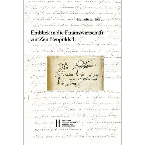 Fontes Rerum Austriacarum. Osterreichische Geschichtsquellen / Einblick in Die Finanzwirtschaft Zur Zeit Leopolds I.: Berichte an Den Kaiser Uber Den