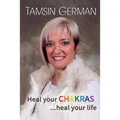 Heal your chakras ...heal your life: An easy to follow self help guide to health and happiness