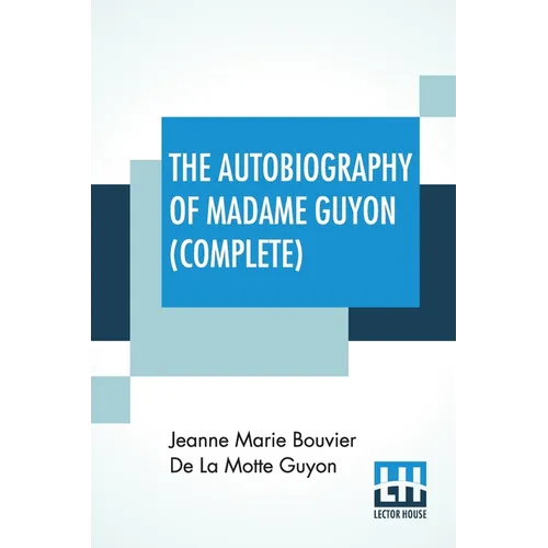 The Autobiography Of Madame Guyon (Complete): Complete Edition Of Two Parts