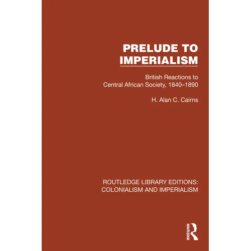 Prelude to Imperialism: British Reactions to Central African Society, 1840-1890