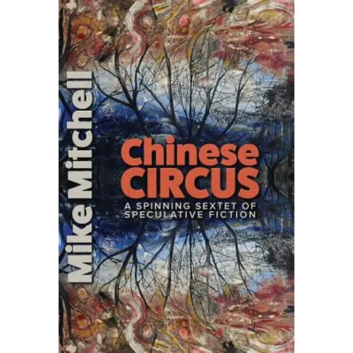 Chinese Circus: A Spinning Sextet of Speculative Fiction