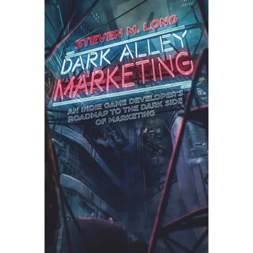Dark Alley Marketing: An indie game developer's roadmap to the dark side of marketing