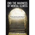 End the Madness of Mental Illness: Empower Yourself to Heal Depression and Bipolar Disorder for Good