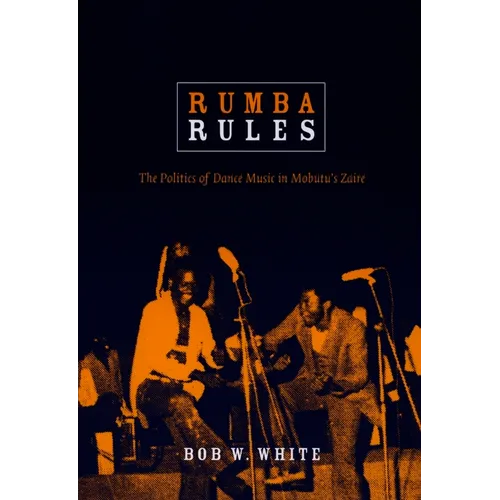 Rumba Rules: The Politics of Dance Music in Mobutu's Zaire